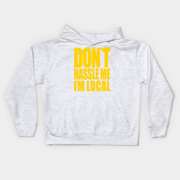 Don't Hassle Me I'm Local Kids Hoodie by geeklyshirts